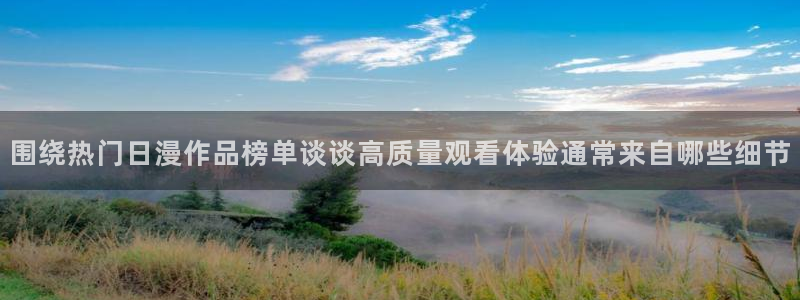 虫虫漫画大全高清：围绕热门日漫作品榜单谈谈高质量观看体验通常来自哪些细节配图