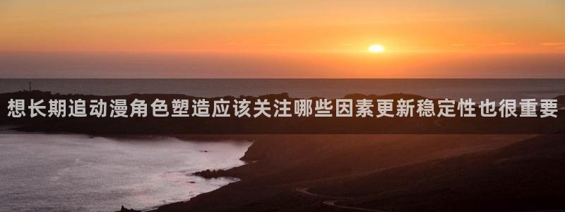 虫虫漫画高清完整版：想长期追动漫角色塑造应该关注哪些因素更新稳定性也很重要配图