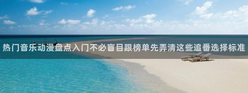 2026虫虫漫画在线阅读:热门音乐动漫盘点入门不必盲目跟榜单先弄清这些追番选择标准配图
