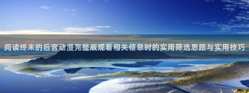 虫虫漫画经典作品:阅读终末的后宫动漫完整版观看相关信息时的实用筛选思路与实用技巧配图