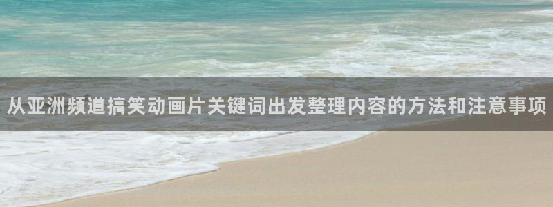 虫虫漫画新作:从亚洲频道搞笑动画片关键词出发整理内容的方法和注意事项配图